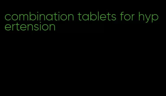 combination tablets for hypertension