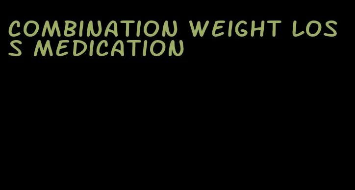 combination weight loss medication