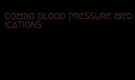 combo blood pressure medications