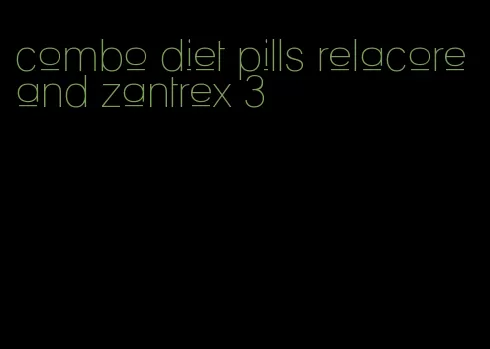 combo diet pills relacore and zantrex 3