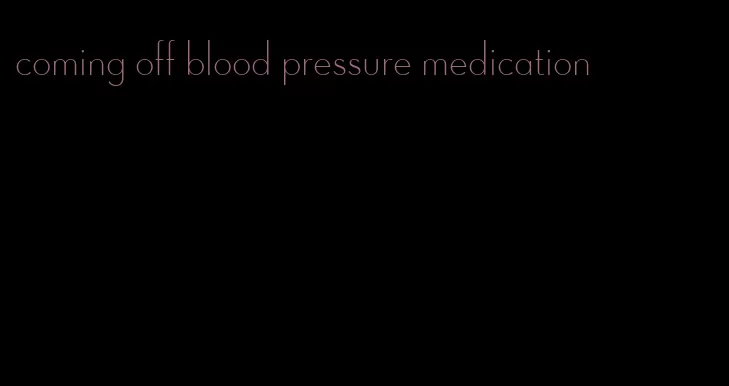 coming off blood pressure medication