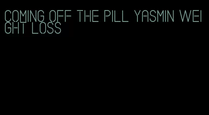 coming off the pill yasmin weight loss