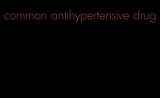 common antihypertensive drug