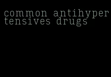 common antihypertensives drugs