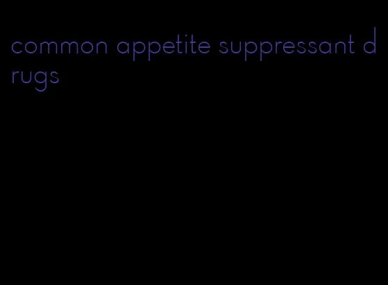 common appetite suppressant drugs