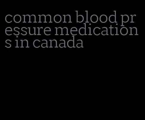 common blood pressure medications in canada