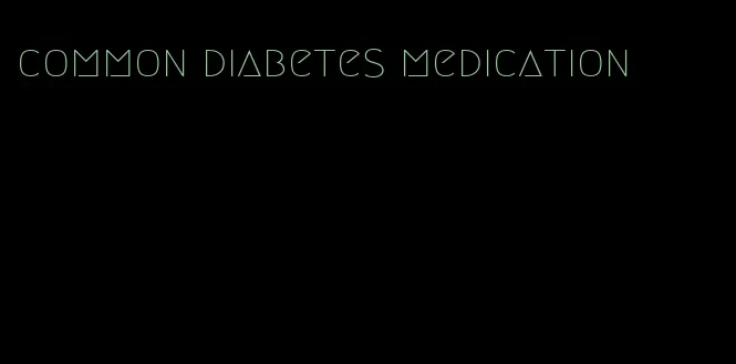 common diabetes medication