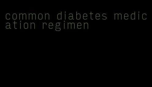 common diabetes medication regimen