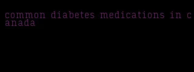 common diabetes medications in canada