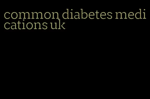 common diabetes medications uk