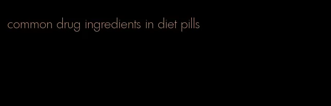 common drug ingredients in diet pills