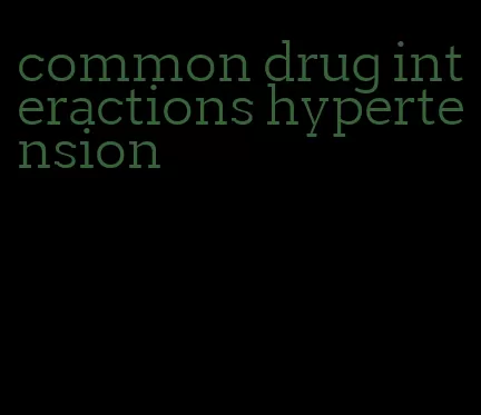 common drug interactions hypertension