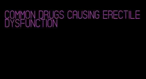 common drugs causing erectile dysfunction