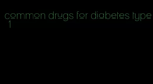 common drugs for diabetes type 1