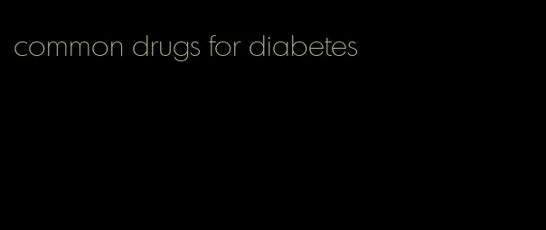 common drugs for diabetes