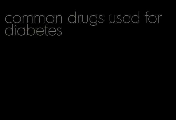 common drugs used for diabetes