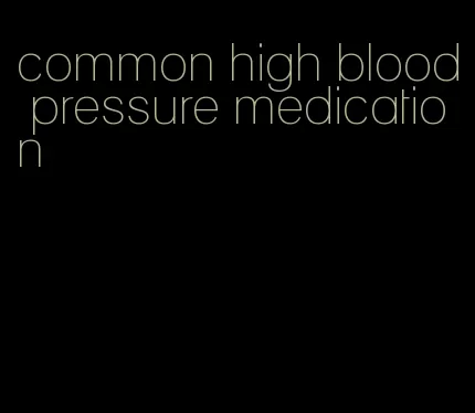 common high blood pressure medication