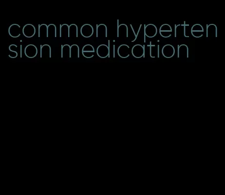 common hypertension medication