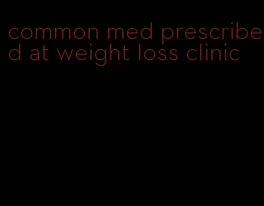 common med prescribed at weight loss clinic