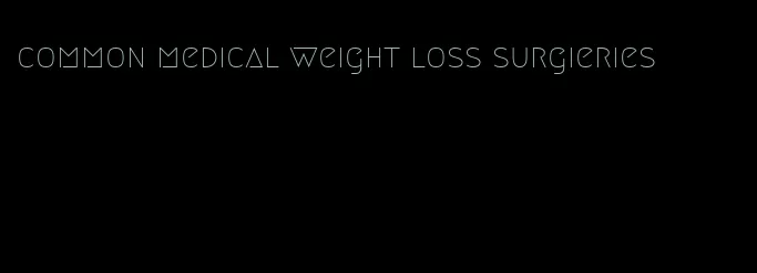 common medical weight loss surgieries