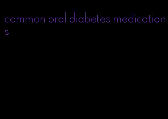 common oral diabetes medications