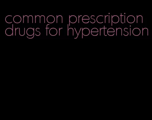 common prescription drugs for hypertension