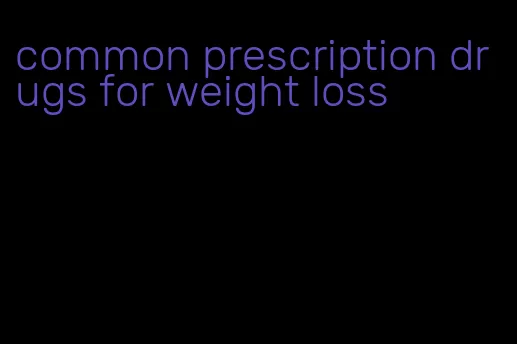 common prescription drugs for weight loss