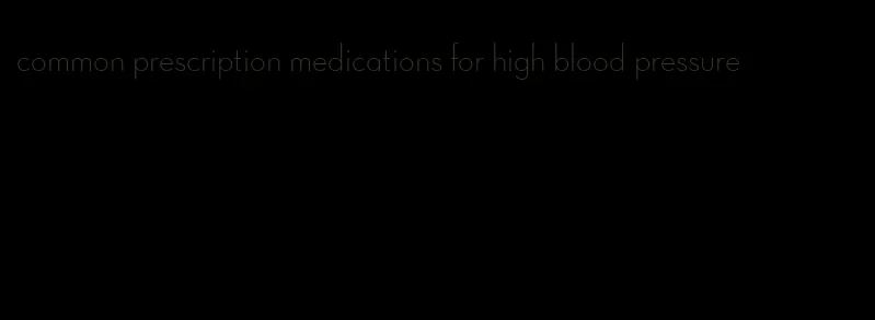 common prescription medications for high blood pressure