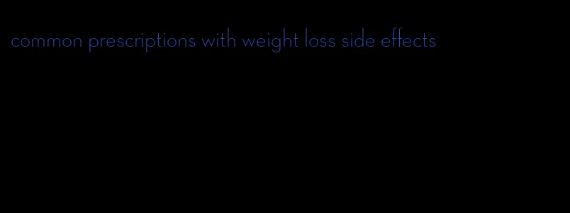 common prescriptions with weight loss side effects