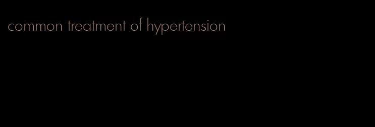 common treatment of hypertension