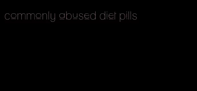 commonly abused diet pills