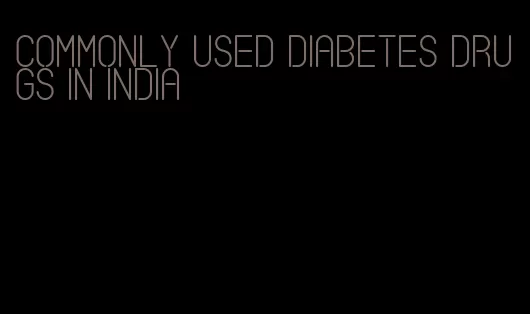 commonly used diabetes drugs in india