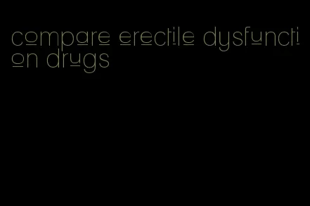 compare erectile dysfunction drugs