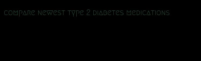 compare newest type 2 diabetes medications