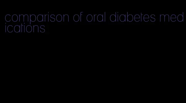 comparison of oral diabetes medications