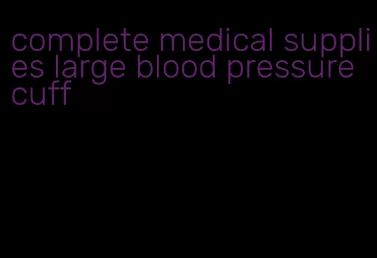 complete medical supplies large blood pressure cuff