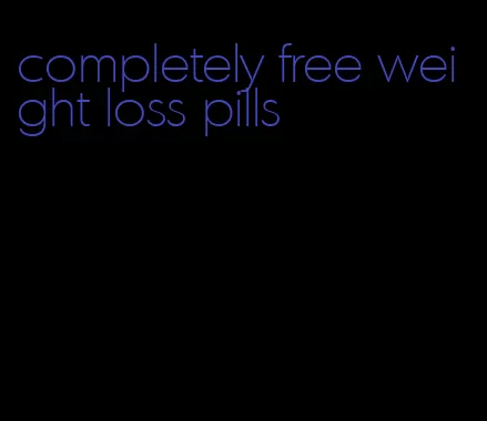 completely free weight loss pills