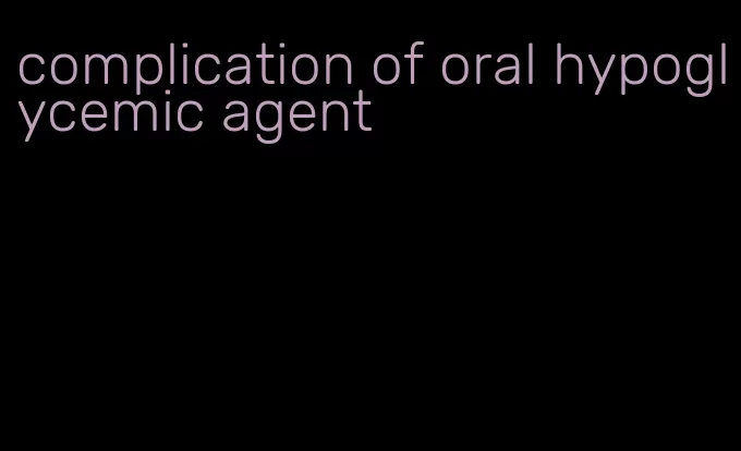 complication of oral hypoglycemic agent