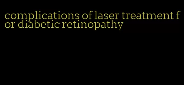 complications of laser treatment for diabetic retinopathy