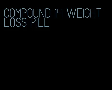 compound 14 weight loss pill