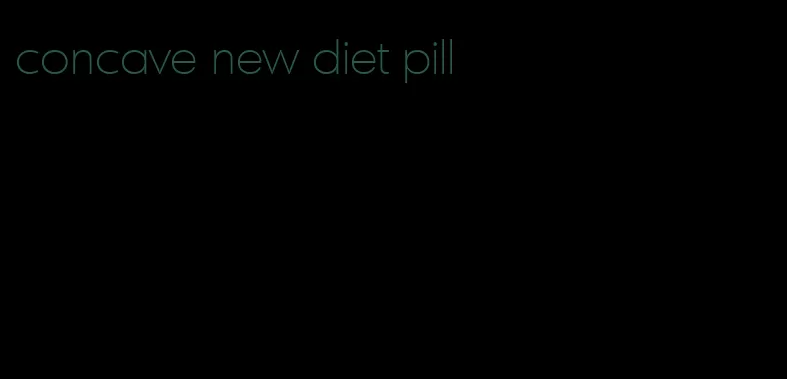 concave new diet pill