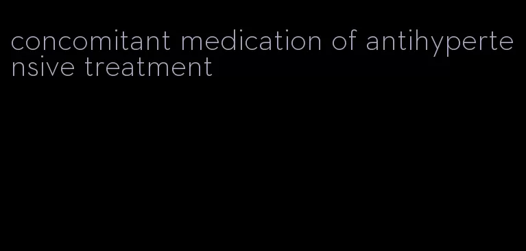 concomitant medication of antihypertensive treatment