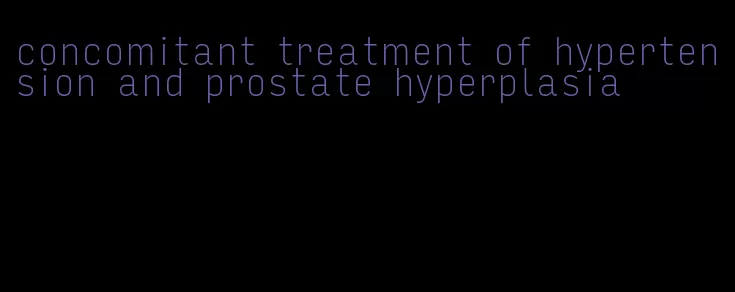 concomitant treatment of hypertension and prostate hyperplasia