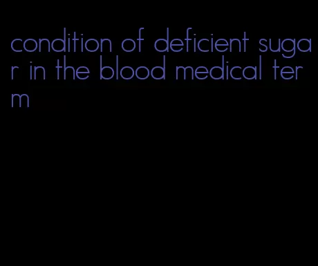 condition of deficient sugar in the blood medical term