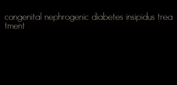 congenital nephrogenic diabetes insipidus treatment