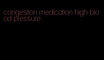 congestion medication high blood pressure