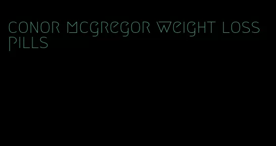 conor mcgregor weight loss pills