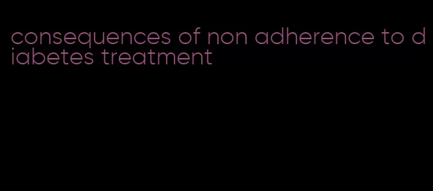 consequences of non adherence to diabetes treatment