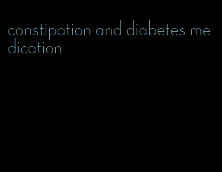 constipation and diabetes medication