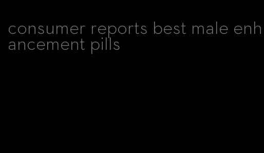 consumer reports best male enhancement pills